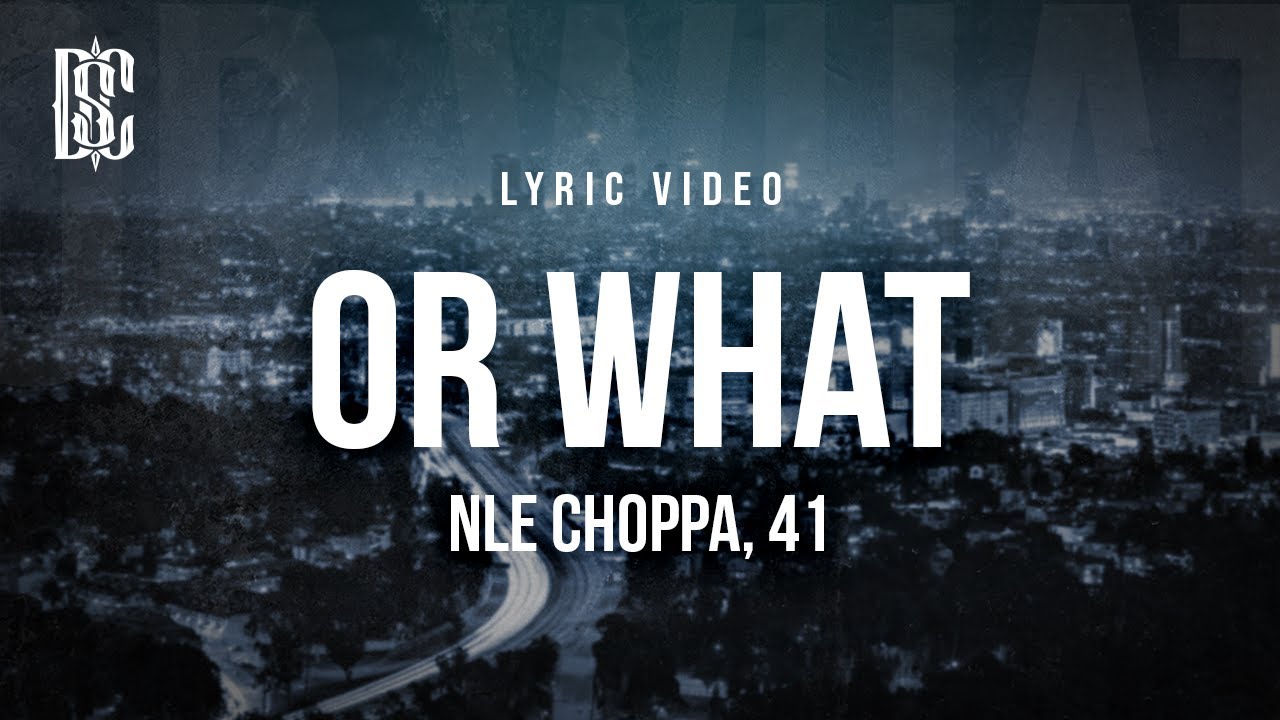 NLE Choppa & 41 - Or What | Lyrics