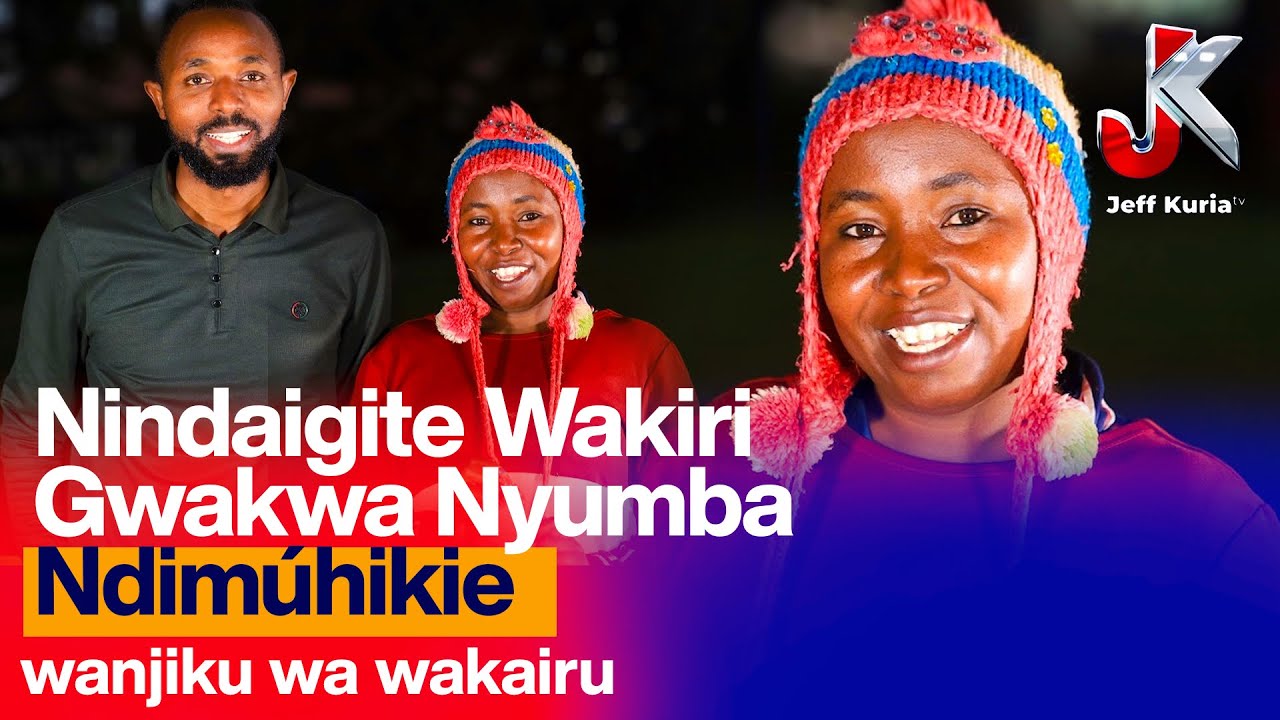 NINDAIGITE WAKIRI GWAKWA NYUMBA WANJIKU WA WAKAIRU