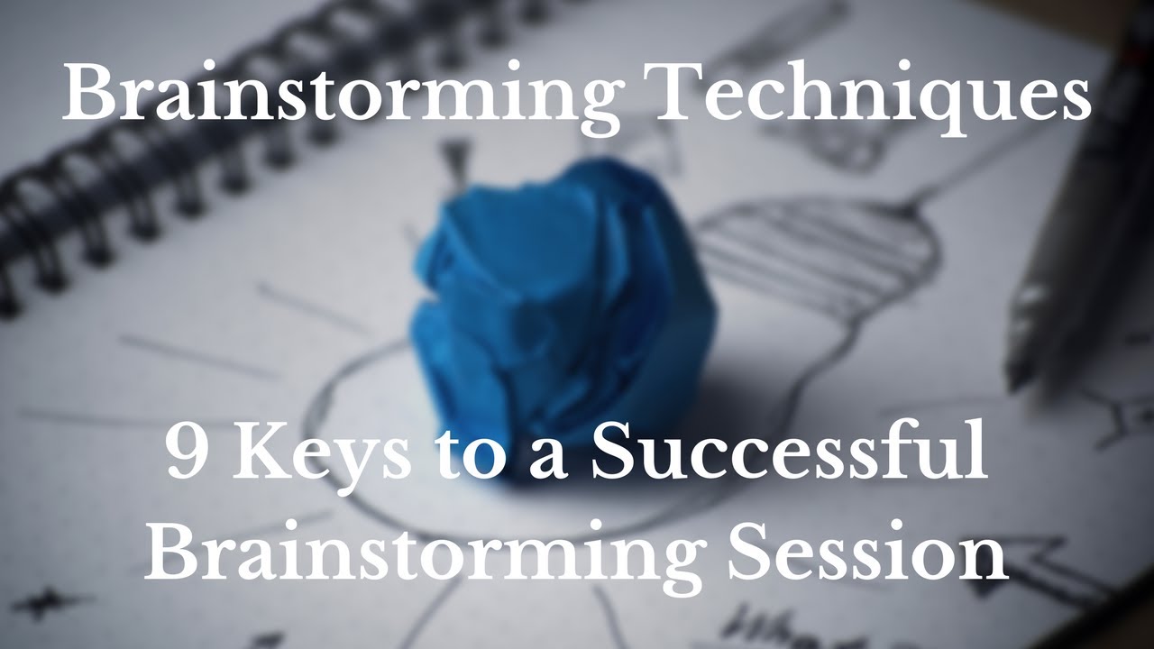 Brainstorming Techniques: 9 Keys to a Successful Brainstorming Session