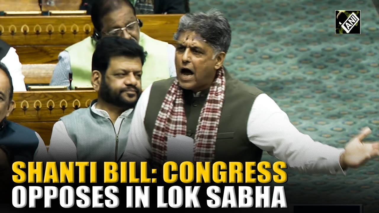 Shanti Bill 2025: Congress MP Manish Tewari strongly opposes the Shanti Bill in Lok Sabha