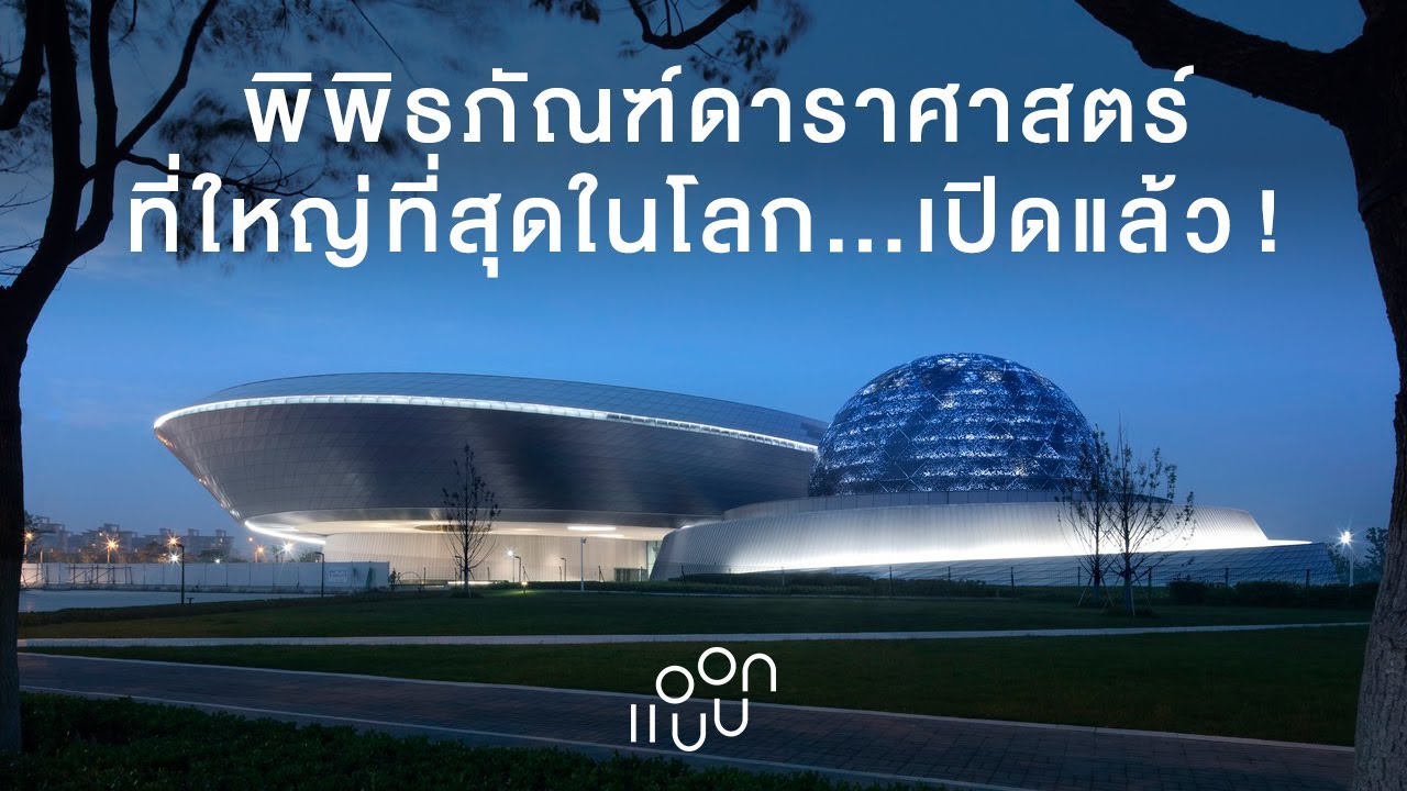 แอบบอก-ออกแบบ EP.92 : พิพิธภัณฑ์ดาราศาสตร์ที่ใหญ่ที่สุดในโลก..เปิดแล้ว !!