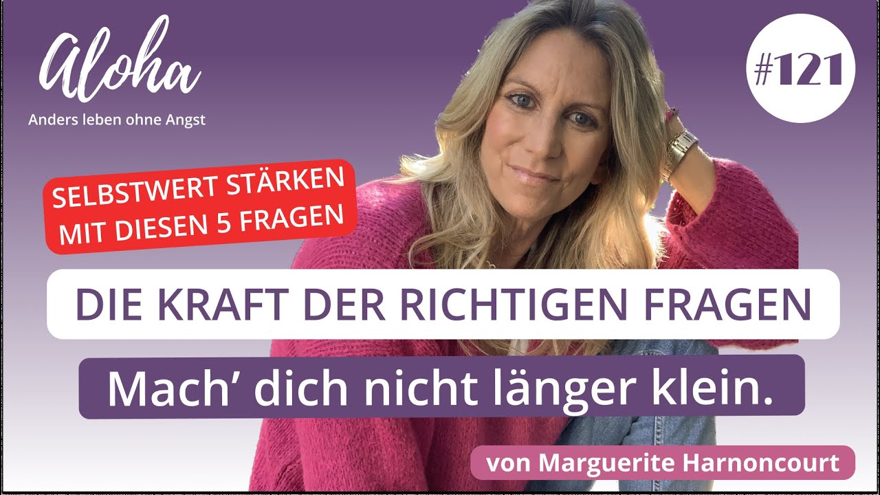 #121 Die Kraft der richtigen Fragen. Mach dich nicht länger klein, diese 5 Fragen stärken dich.