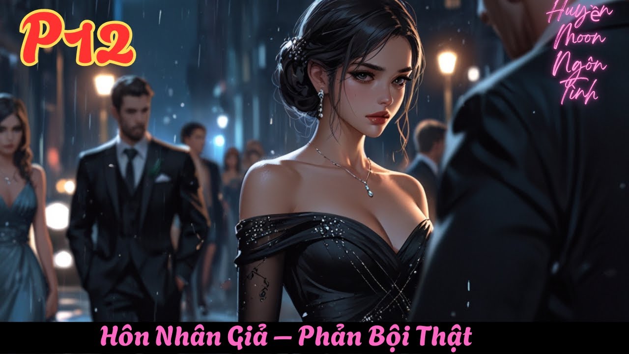 PHẦN 12 : Hôn Nhân Giả – Phản Bội Thật