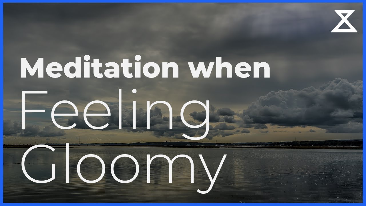 Meditation When You're Feeling Gloomy