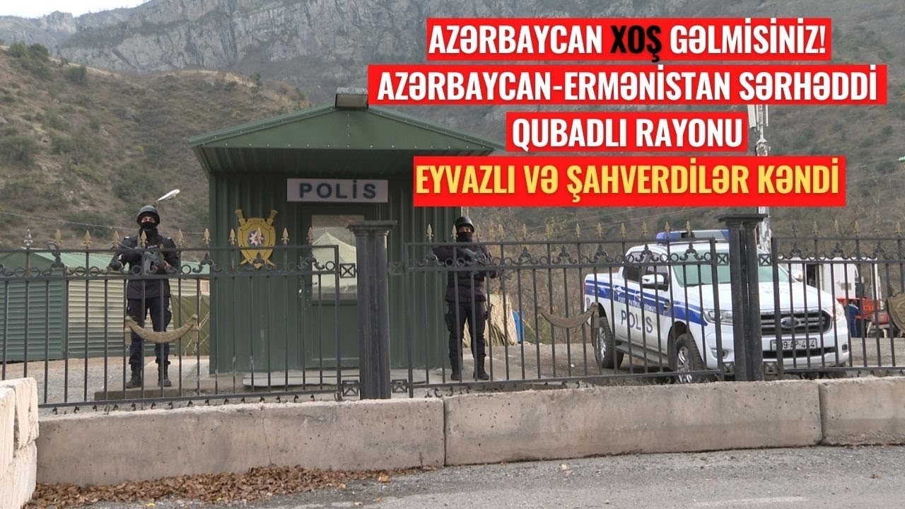 Qubadlı | Eyvazlı və Şahverdilər kəndi | Azərbaycan-Ermənistan sərhəddi | Gömrük postları | 2021