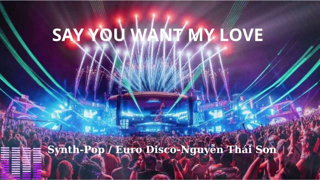 Synth-Pop / Euro Disco: SAY YOU WANT MY LOVE ( Version 2) II Good song-Nguyễn Thái Sơn