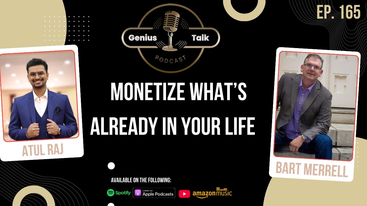 Monetize What’s Already in Your Life  with Bart Merrell | Genius Talk Podcast | Atul Raj