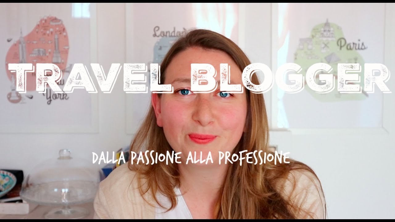 Travel Blogger, dalla passione alla professione, la mia storia