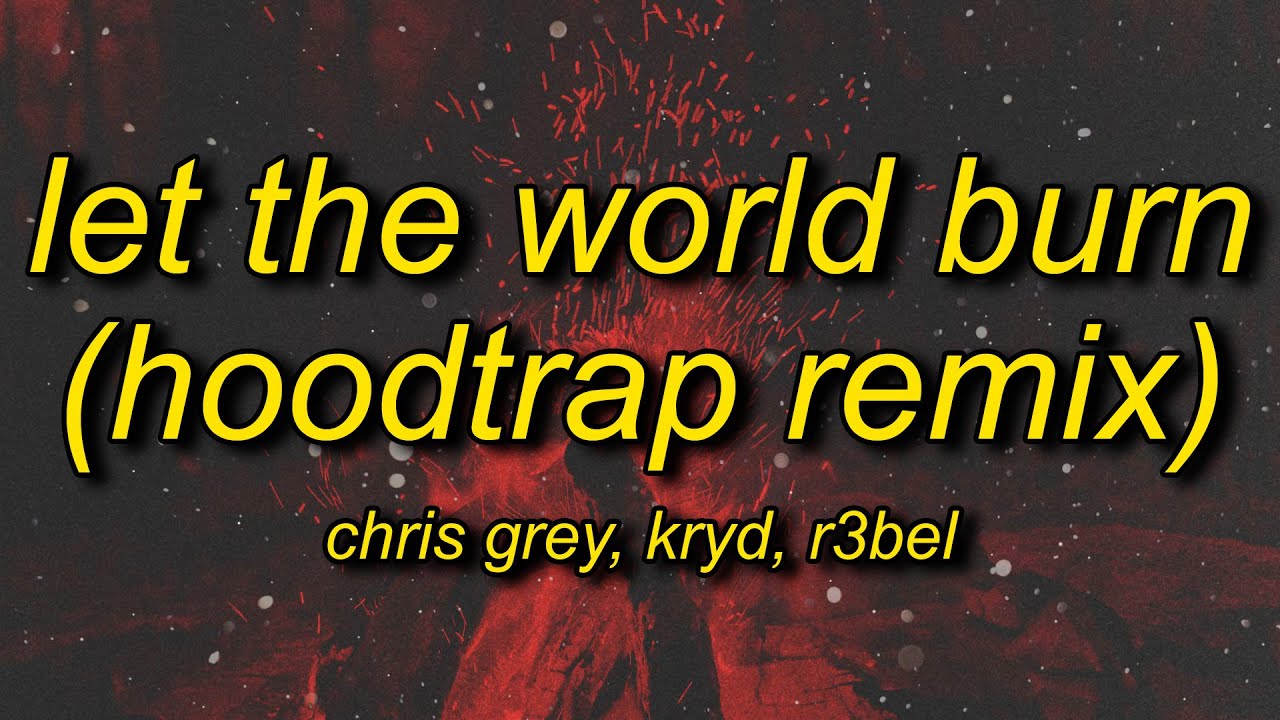 Chris Grey - LET THE WORLD BURN (Hoodtrap / Mylancore Remix) Lyrics