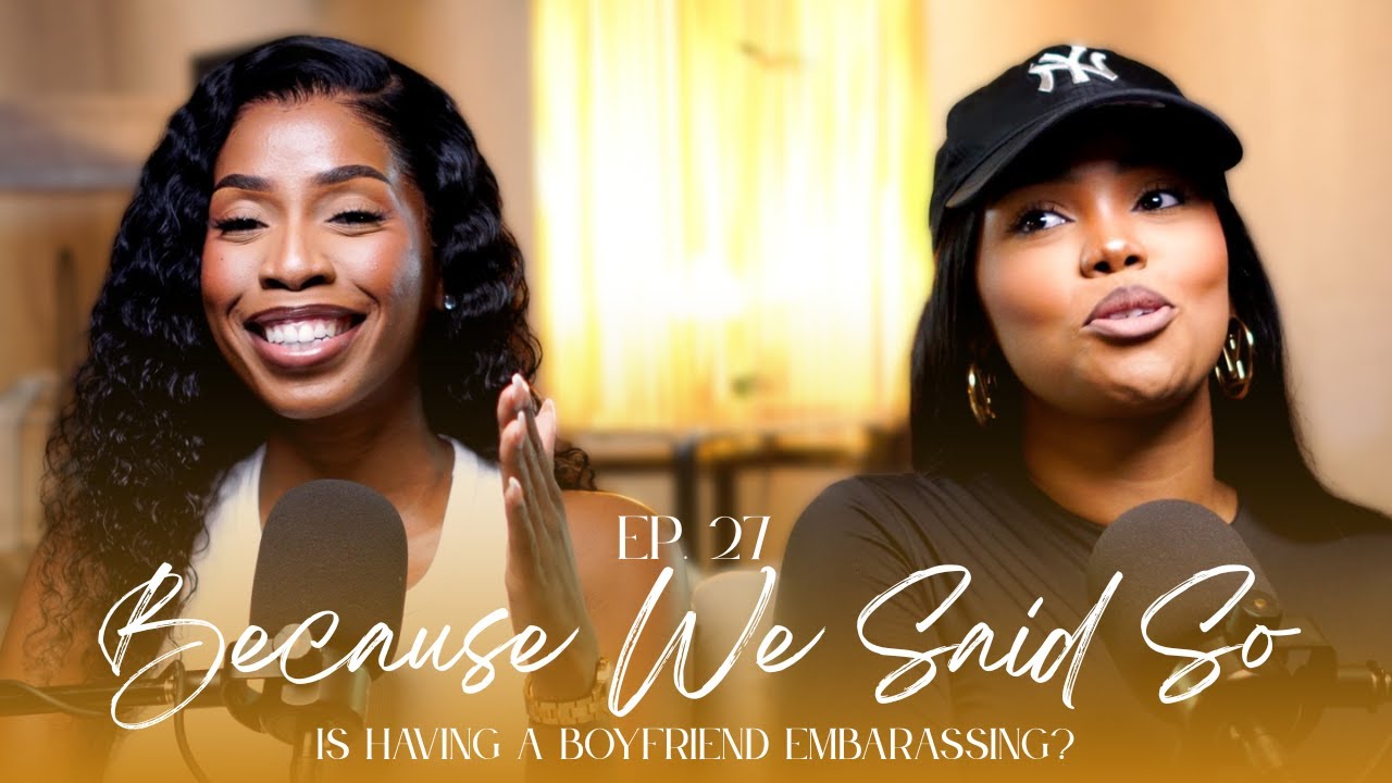 Ep. 27: Is Having A Boyfriend Embarrassing? | #BecauseWeSaidSoPod