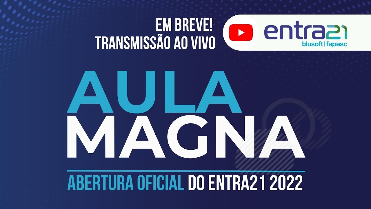 AULA MAGNA ABERTURA OFICIAL DO PROGRAMA ENTRA21 2022