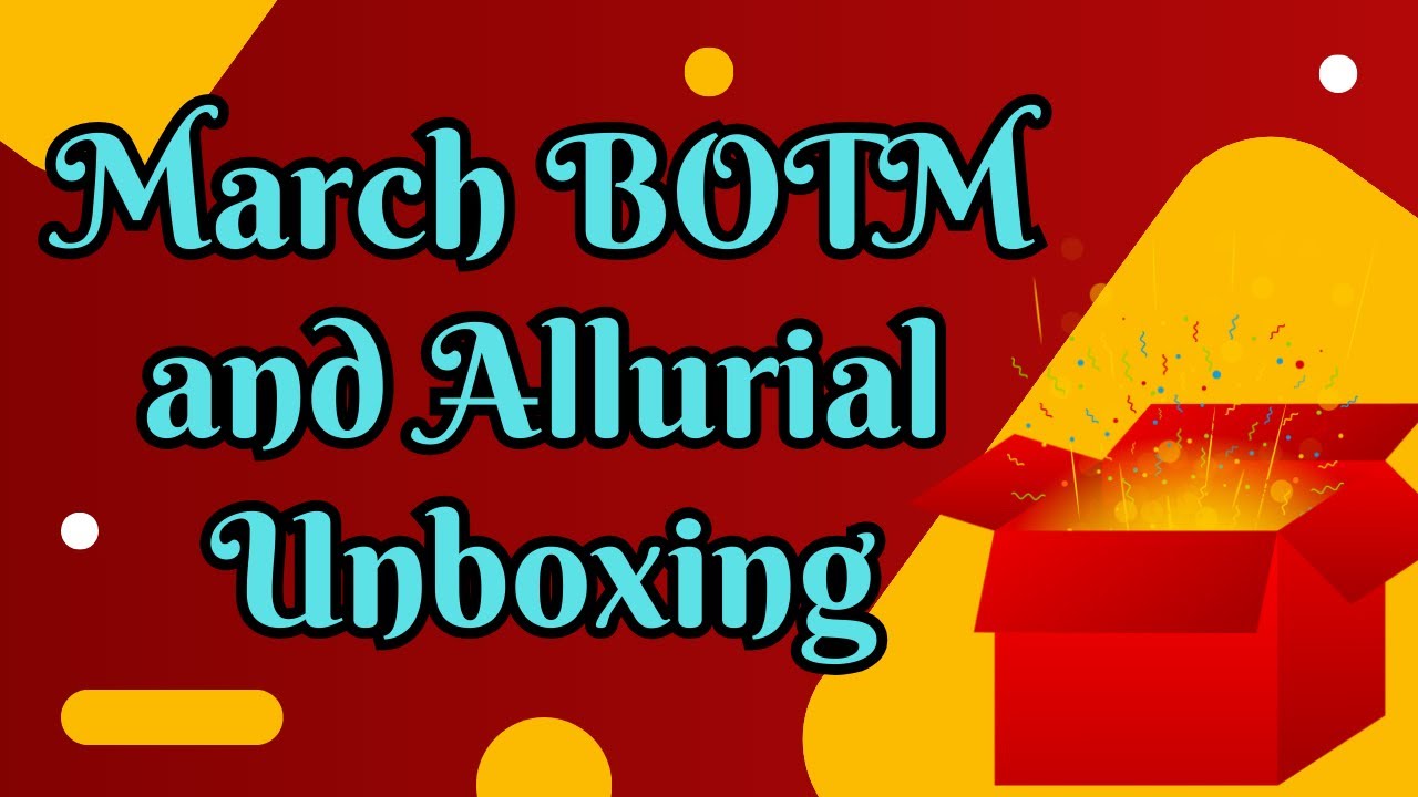 March BOTM and Allurial Unboxing 💐