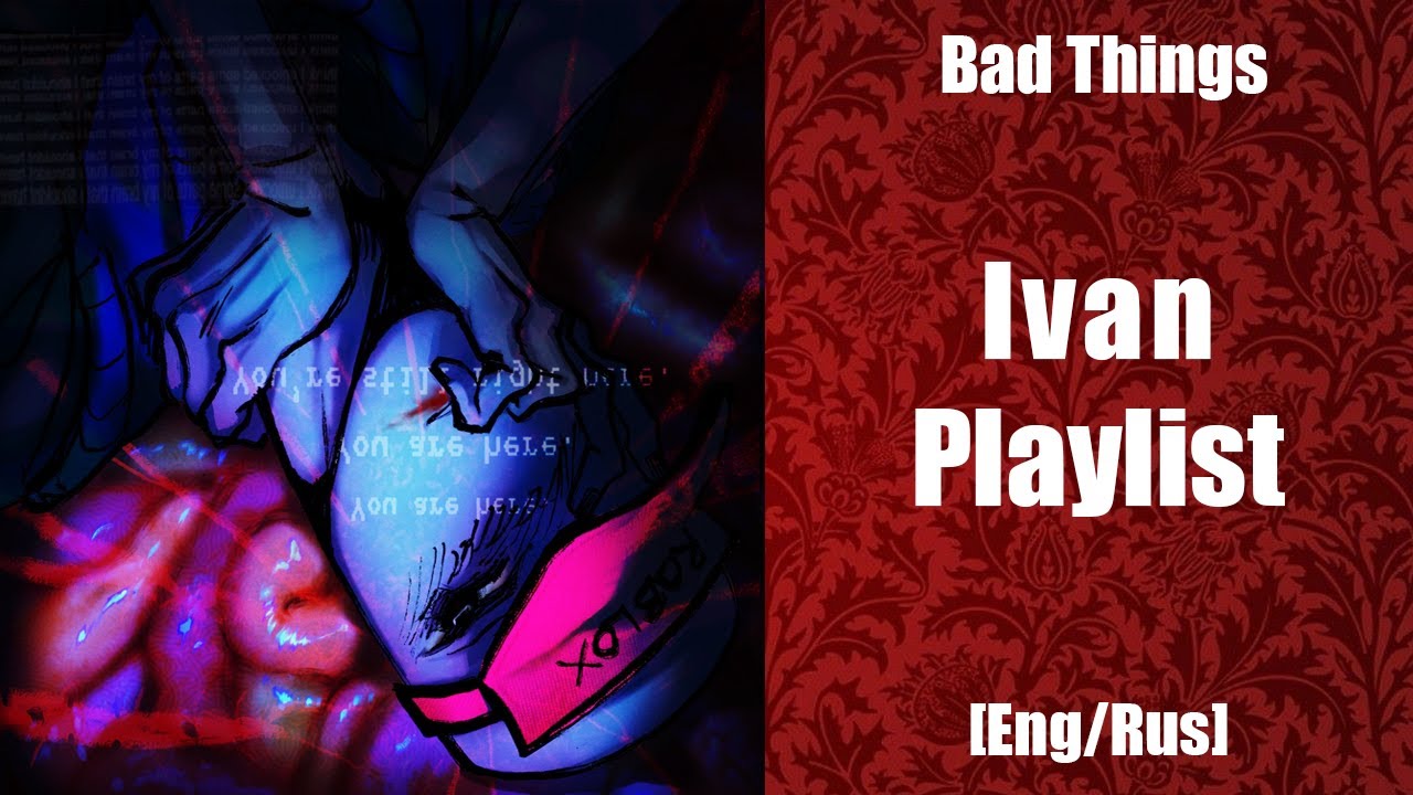 Ivan Playlist [Eng/Rus] | Bad Things | Forgive me..Andrew..