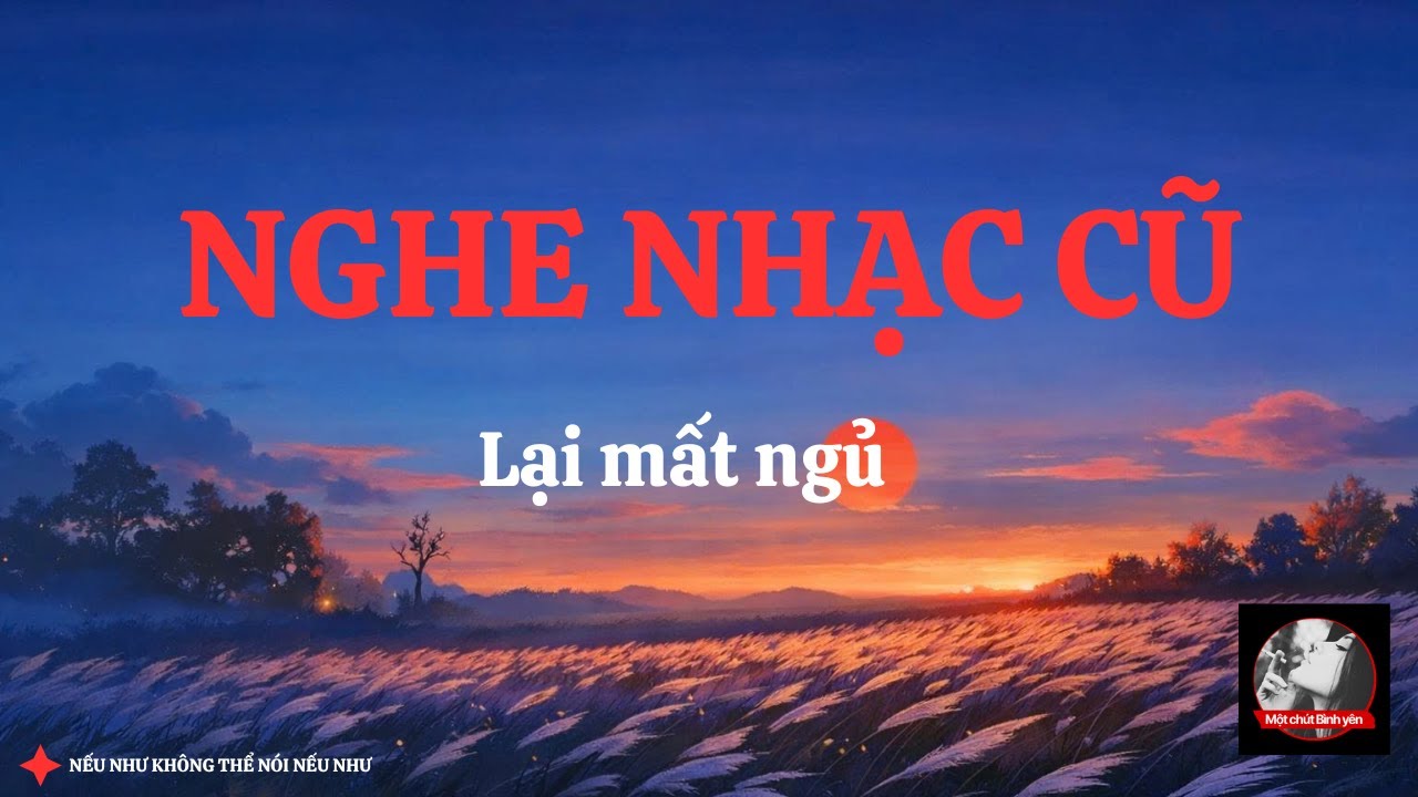 Nếu Như Không Thể Nói Nếu Như:Khi một bản nhạc cũ vang lên, bạn lại mất ngủ#motchutbinhyen #chualanh