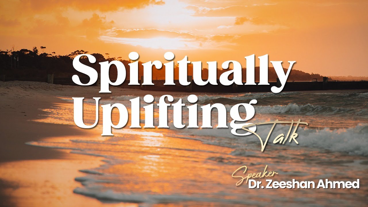 Spiritually Uplifting Talk | Dr. Zeeshan Ahmed