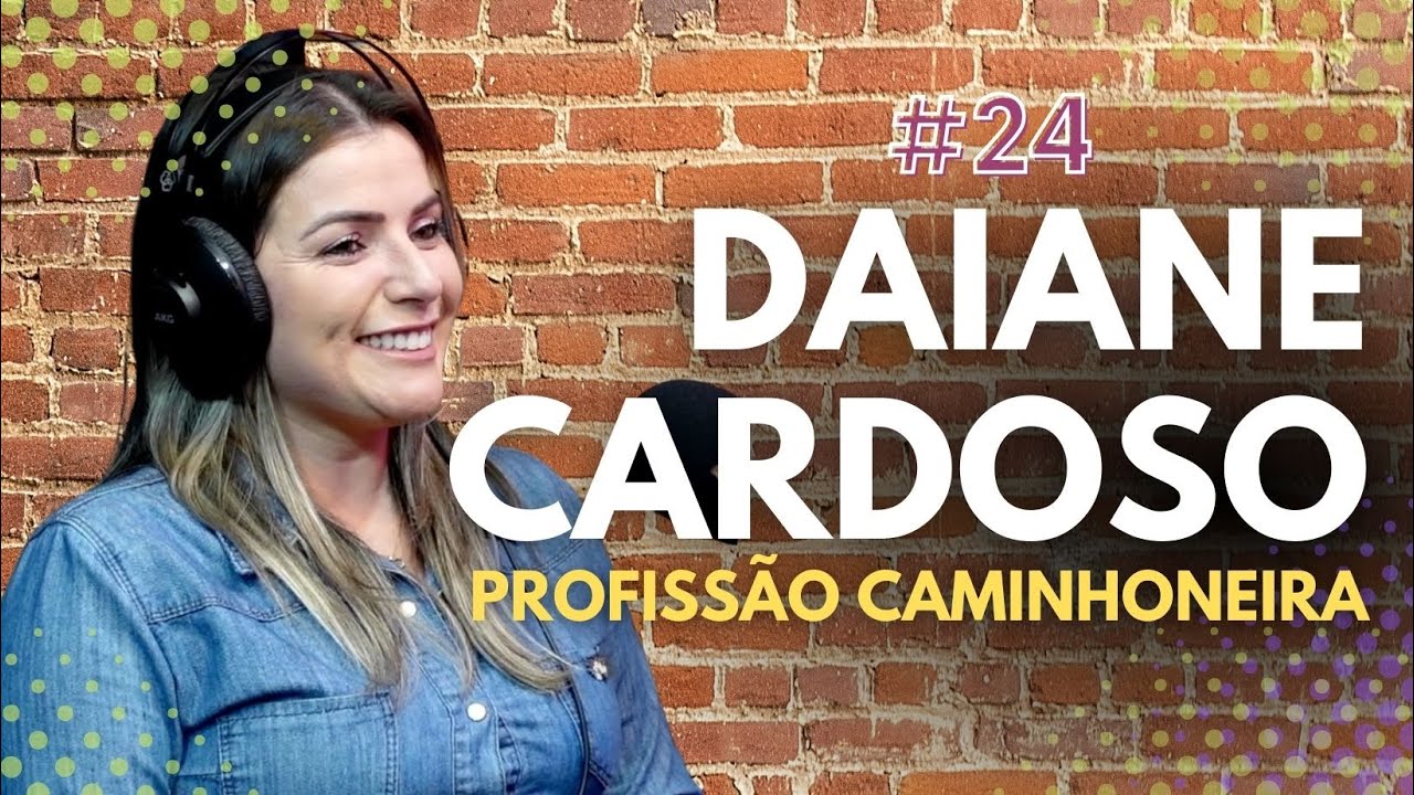 DAIANE CARDOSO, PROFISSÃO CAMINHONEIRA | TOCA PODCAST #ep24