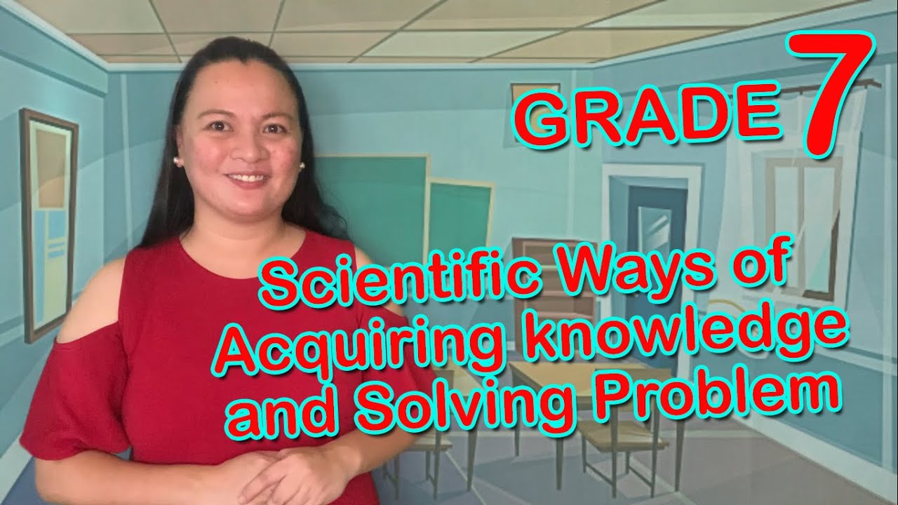 Grade 7 Scientific Ways of Acquiring knowledge and Solving Problem (Junior High School)