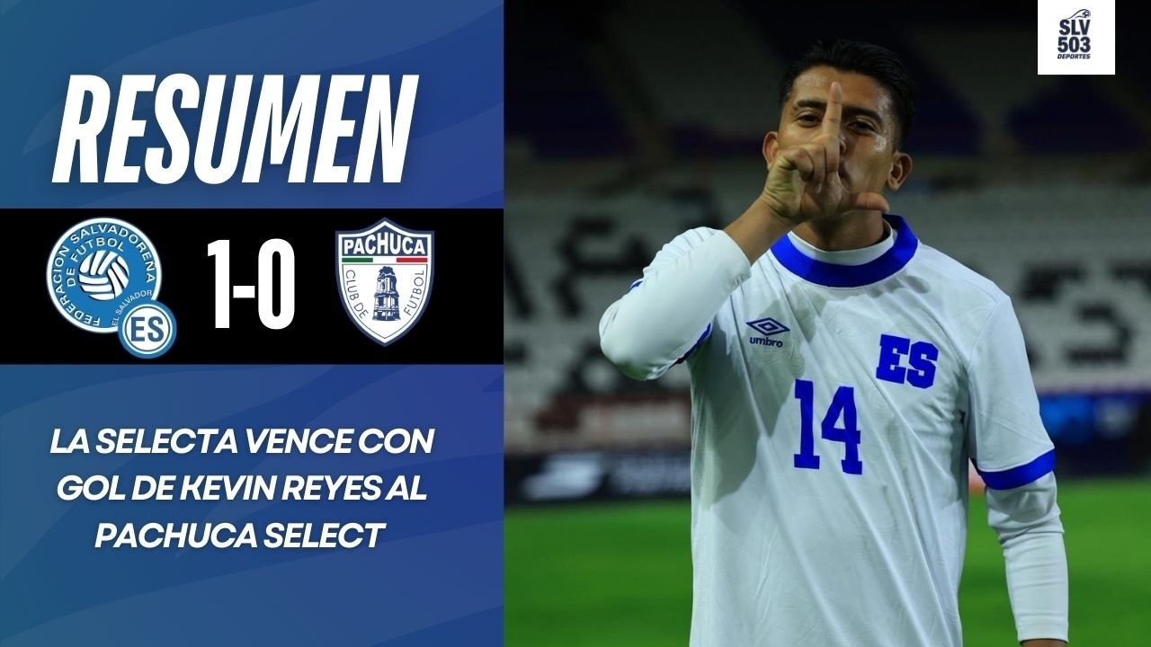 La Selecta derrotó 0-1 a Pachuca Select | Resumen El Salvador 1-0 Pachuca Select | Amistoso