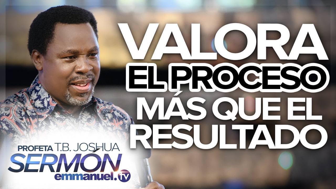 ¡VALORA EL PROCESO MÁS QUE EL RESULTADO! - Sermón T.B. Joshua