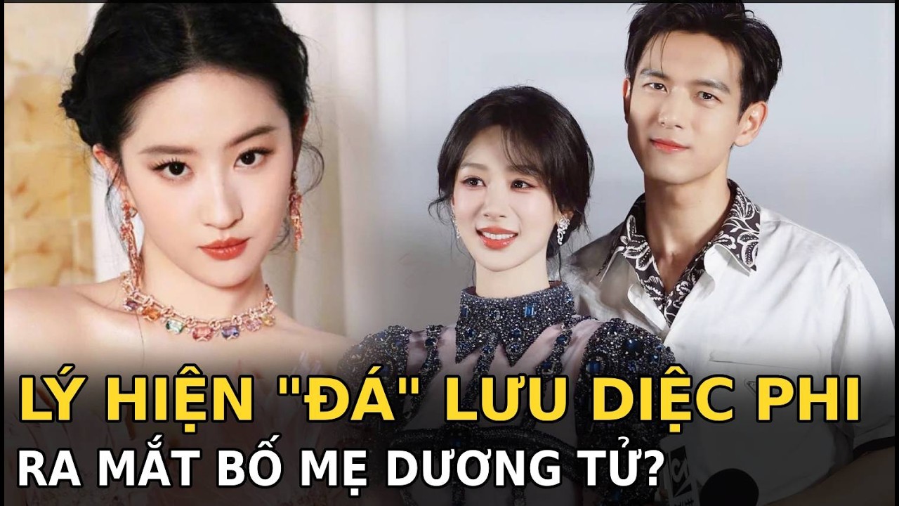 Lý Hiện “đá” Lưu Diệc Phi, ra mắt bố mẹ Dương Tử?