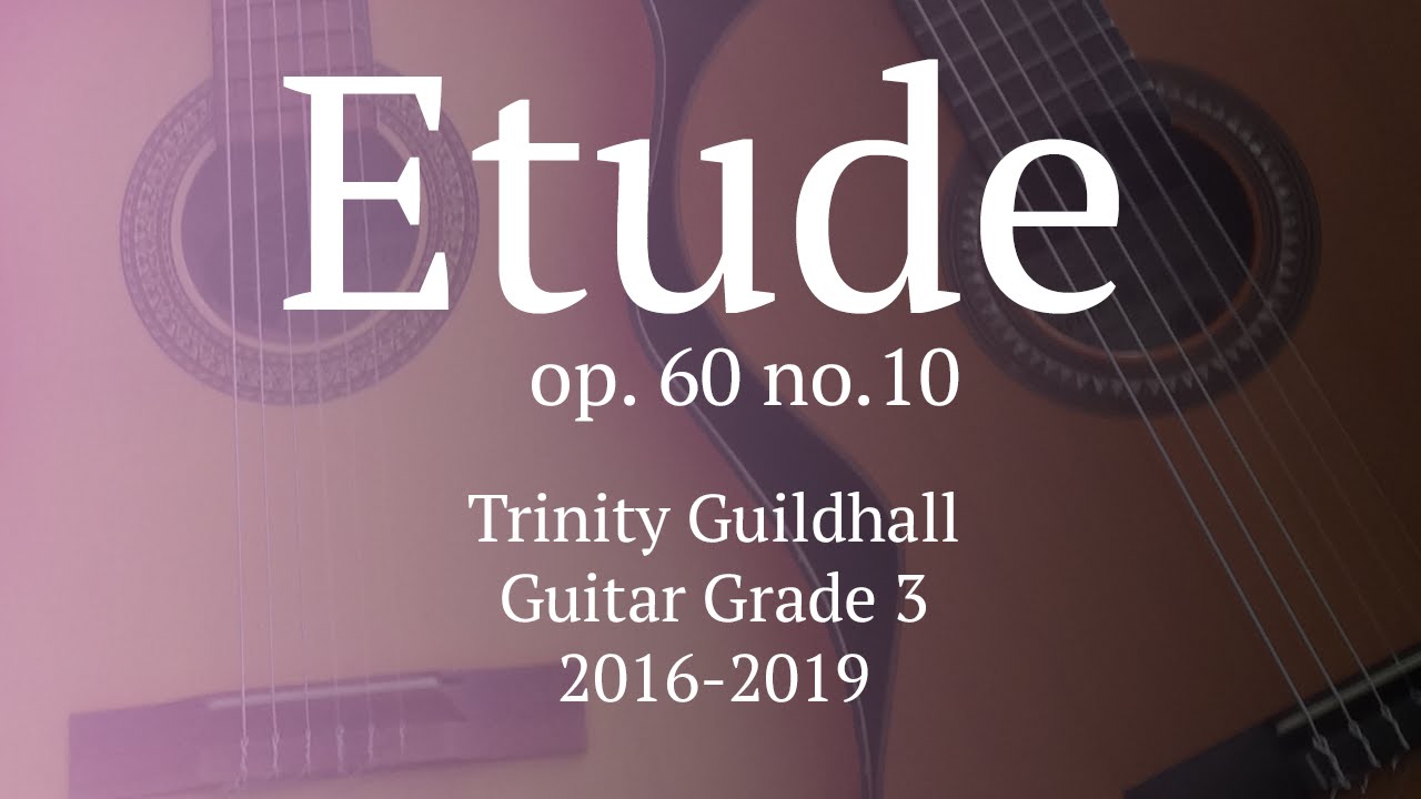Etude op 60 no.10 - Grade 3 Guitar Trinity Guildhall 2016-2019
