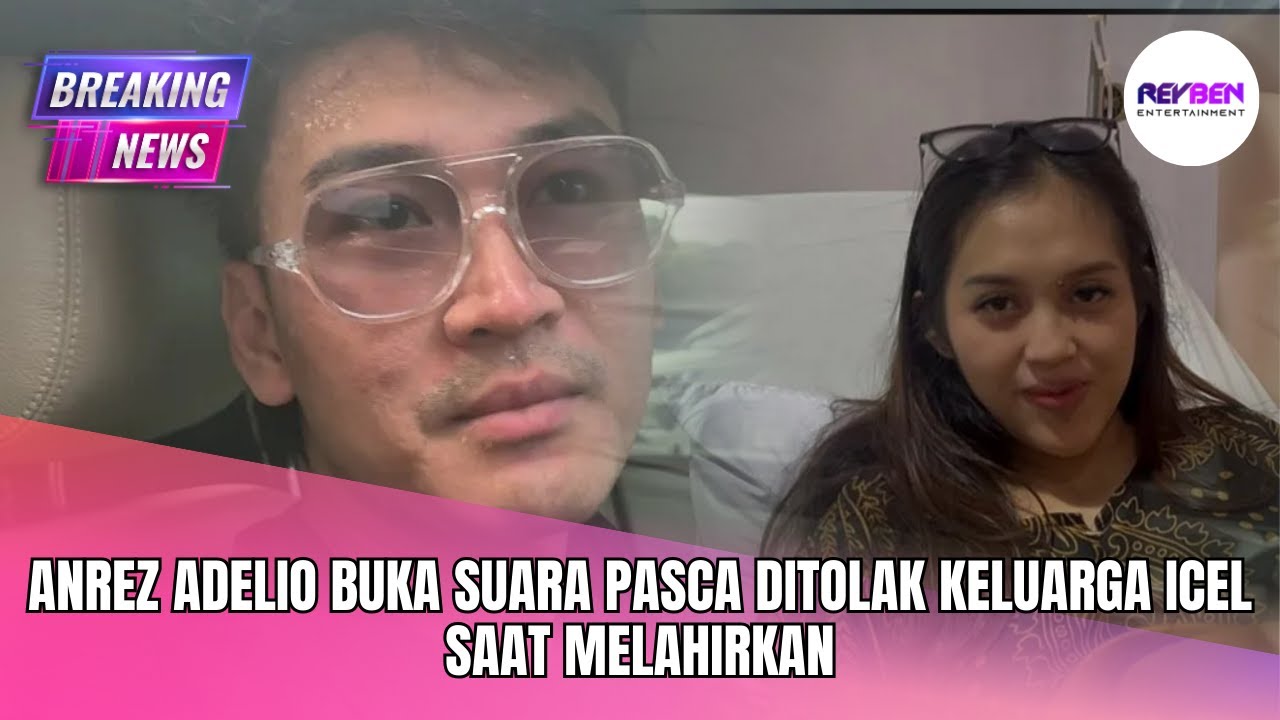 ANREZ ADELIO BUKA SUARA PASCA DITOLAK KELUARGA ICEL SAAT MELAHIRKAN