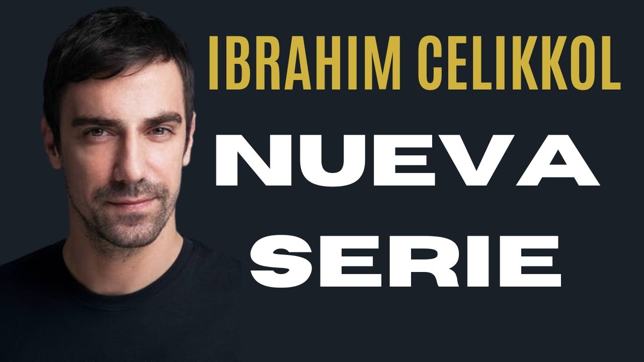 NUEVA SERIE EN NETFLIX DE IBRAHIM CELIKKOL