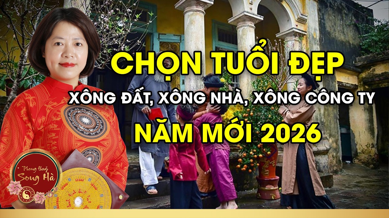 Chọn Tuổi Xông Đất, Xông Nhà, Xông Công Ty Năm Mới 2026 I PHONG THỦY SONG HÀ