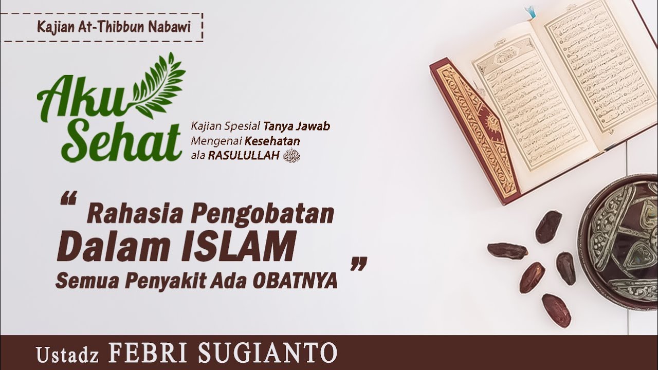 RAHASIA PENGOBATAN DALAM ISLAM - SEMUA PENYAKIT ADA OBATNYA | Ustadz Febri Sugianto | AKU SEHAT