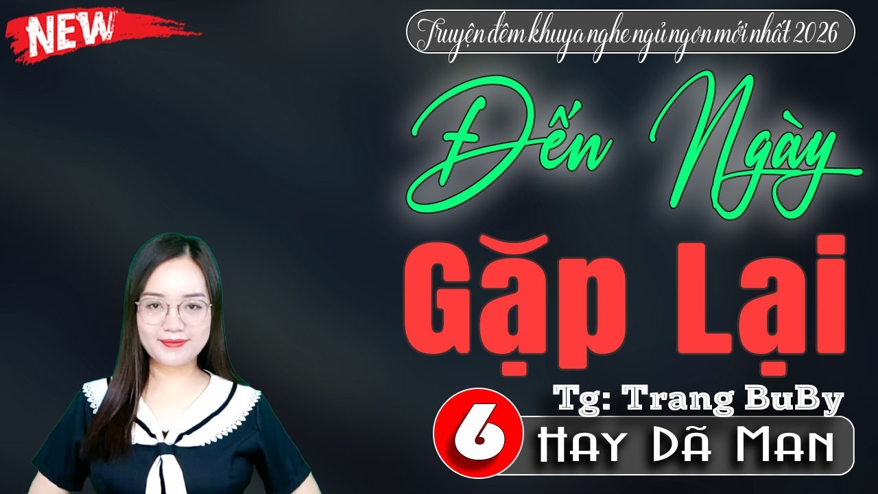 Đến Ngày Gặp Lại Tập 6 - Truyện Thanh Mai Kể Mới Nhất 2026 - Truyện Audio