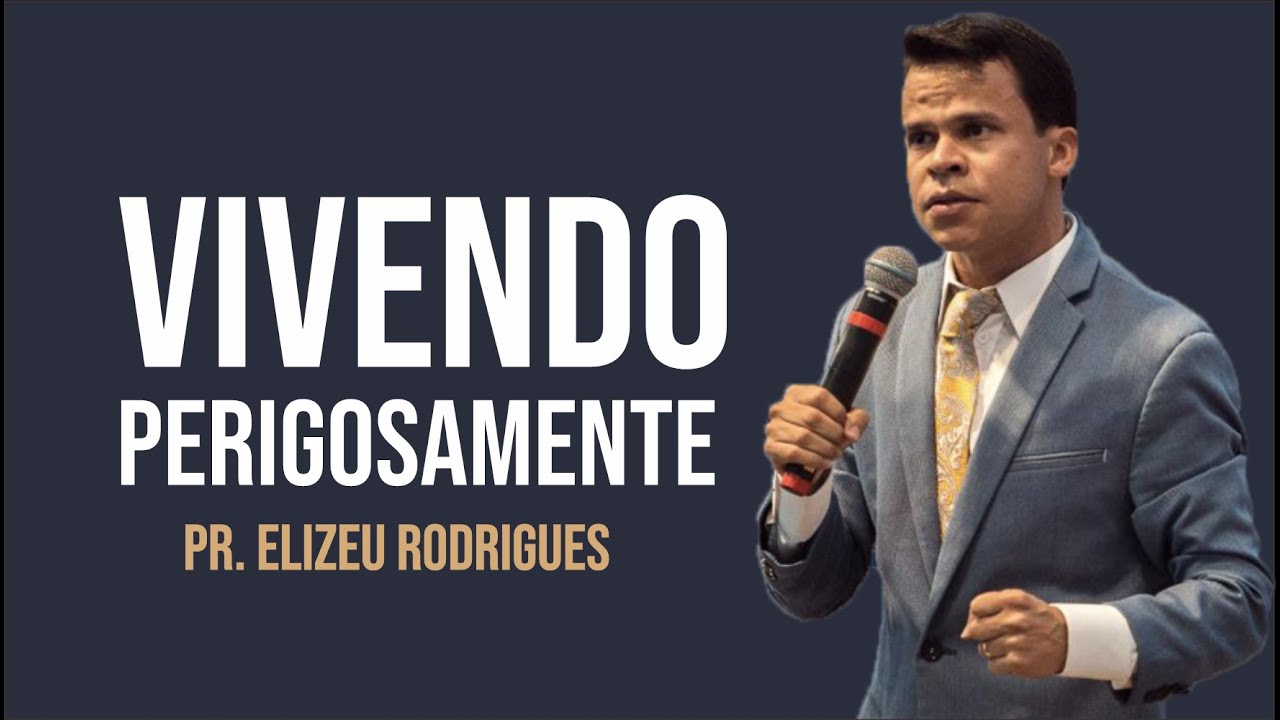 VIVENDO PERIGOSAMENTE / PR. ELIZEU RODRIGUES / PALAVRA IMPACTANTE