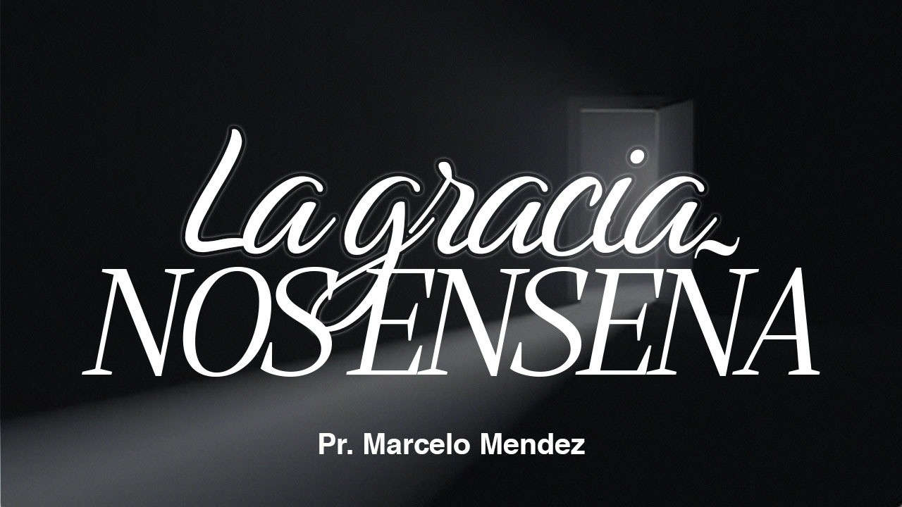 LA GRACIA NOS ENSEÑA  - Pastor Marcelo Mendez