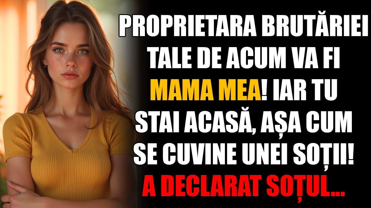 Proprietara brutăriei tale de acum va fi mama mea! Iar tu stai acasă, așa cum se cuvine unei soții..
