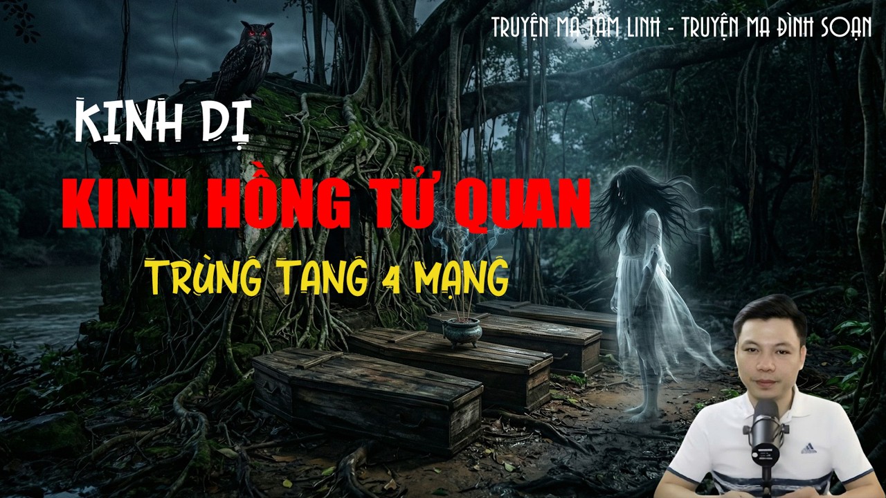 KINH HỒNG TỬ QUAN TRÙNG TANG 4 MẠNG | Truyện ma Đình Soạn | Truyện Ma Kinh Dị