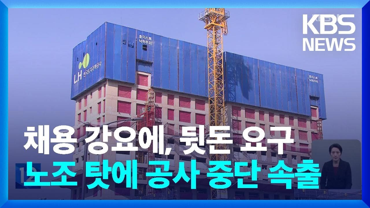 채용 강요에, 뒷돈 요구...LH 건설현장서 노조 불법행위 270건 확인 / KBS  2023.01.18.