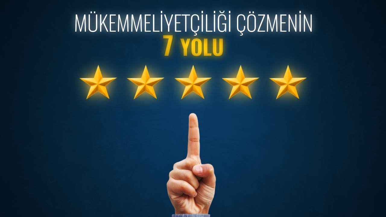 MÜKEMMELİYETÇİLİĞİ ÇÖZMENİN 7 YOLU