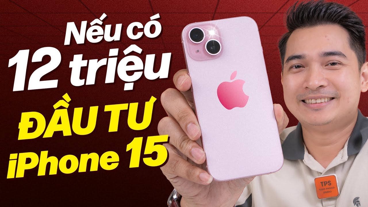 Nếu có 12 triệu để mua iPhone thì nên mua iPhone 15 là NGON LUÔN !!!