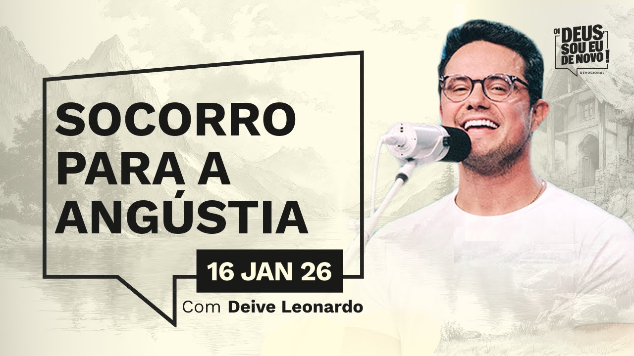 Devocional OI DEUS, SOU EU DE NOVO! com Deive Leonardo | 16/01/26 | SOCORRO PARA A ANGÚSTIA