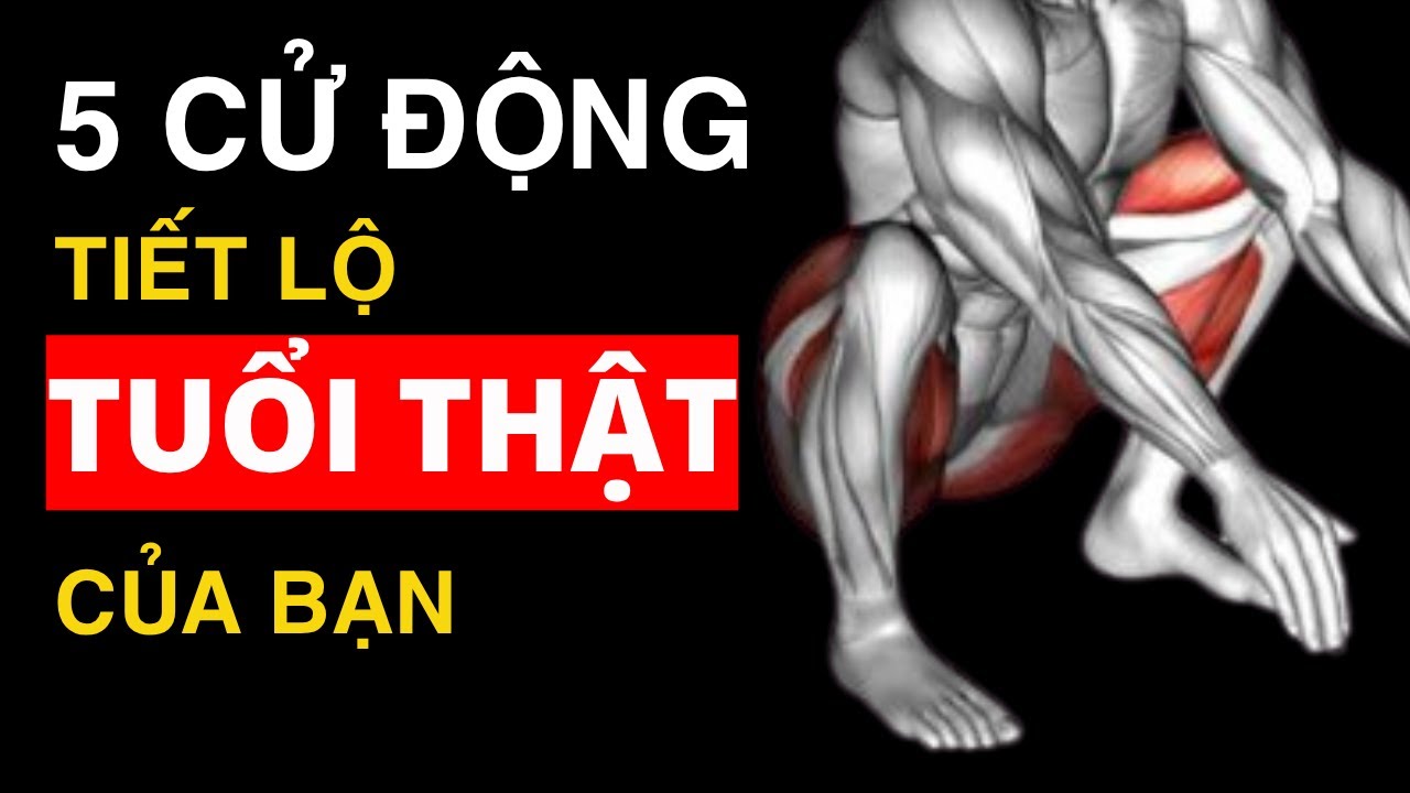 5 Cử động Tiết lộ bạn TRẺ HƠN hay GIÀ HƠN Tuổi thật của mình ( được Khoa học chứng minh)!
