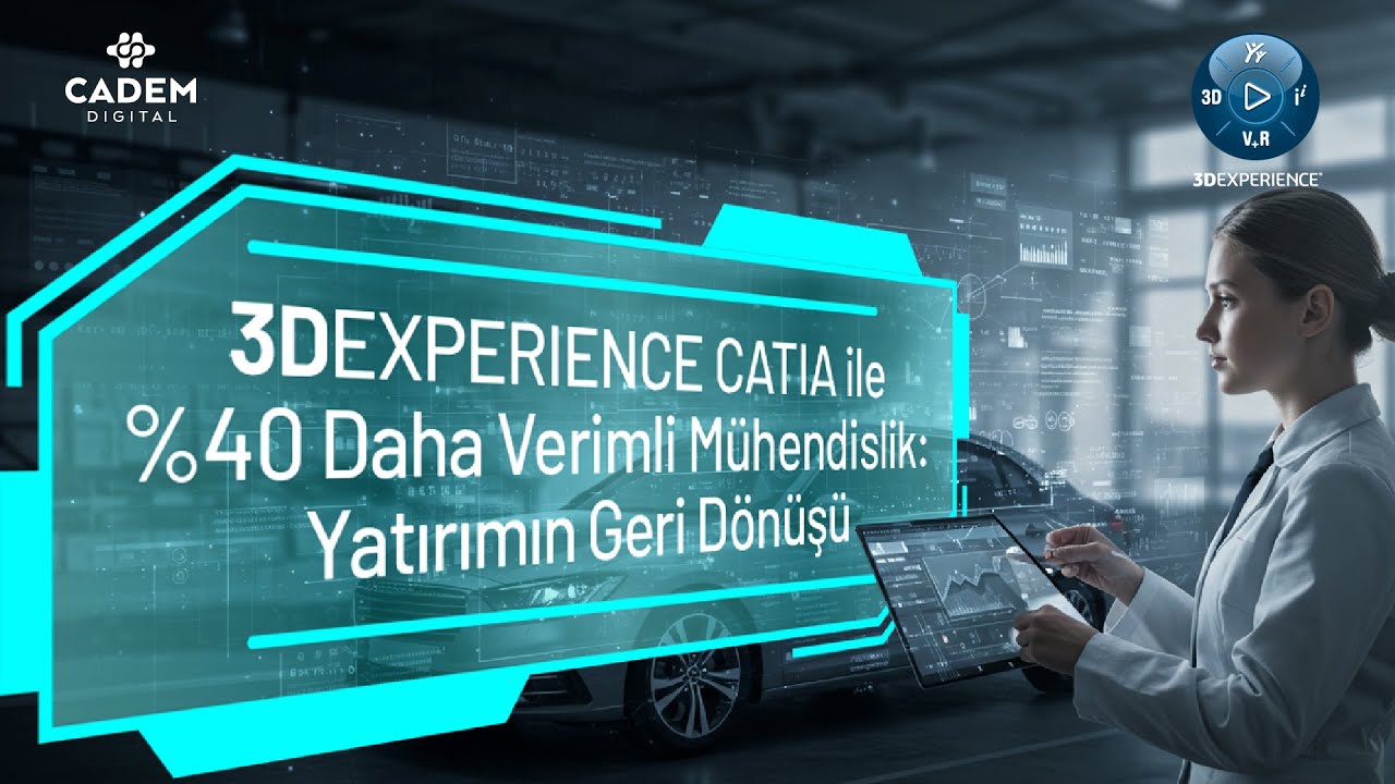 3DEXPERIENCE CATIA ile %40 Daha Verimli Mühendislik: Yatırımın Geri Dönüşü Webinarı