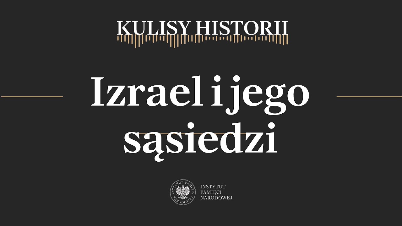 IZRAEL I JEGO SĄSIEDZI – cykl Kulisy historii odc. 159