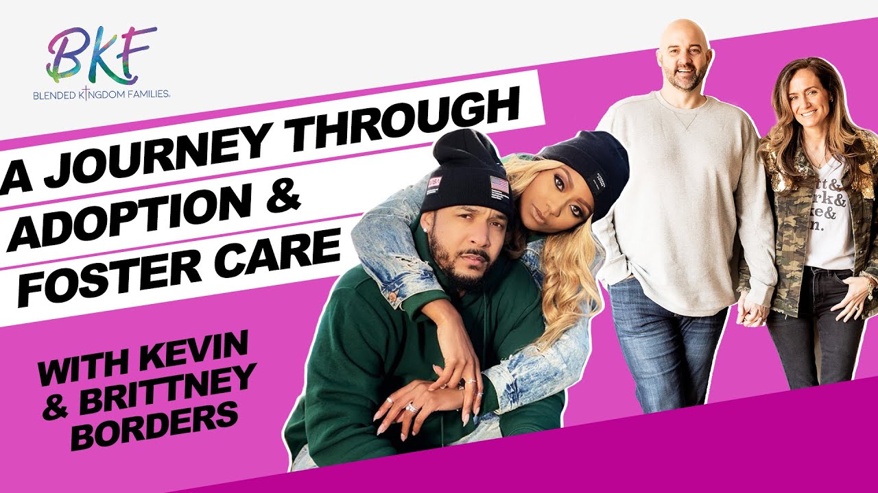 A Journey Through Adoption & Foster Care | Kevin and Brittney Borders | Blended Kingdom Families