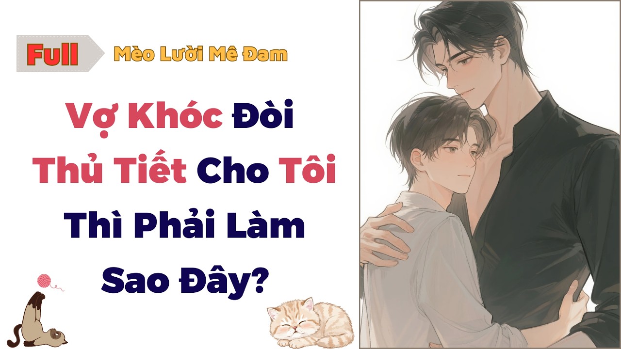 [Truyện Đam Mỹ] Vợ Khóc Đòi Thủ Tiết Cho Tôi Thì Phải Làm Sao Đây - Full #dammy #bl #audio