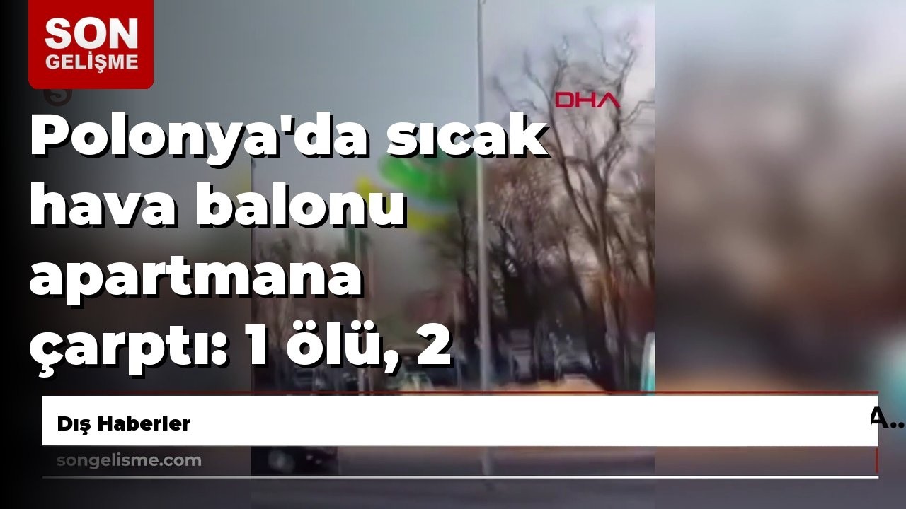 Polonya'da sıcak hava balonu apartmana çarptı: 1 ölü, 2 yaralı