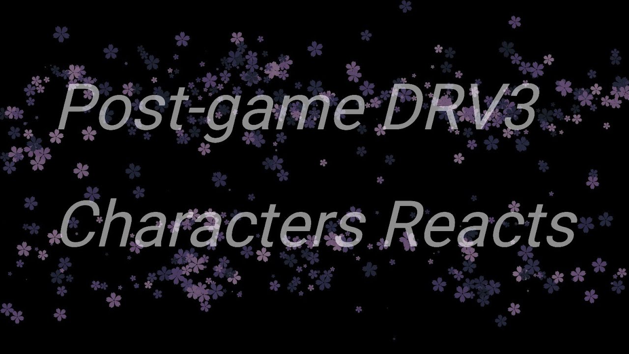 Post-game [AU]DRV3 Characters Reacts[Contains Major Spoilers] Original Part 1(cringe)
