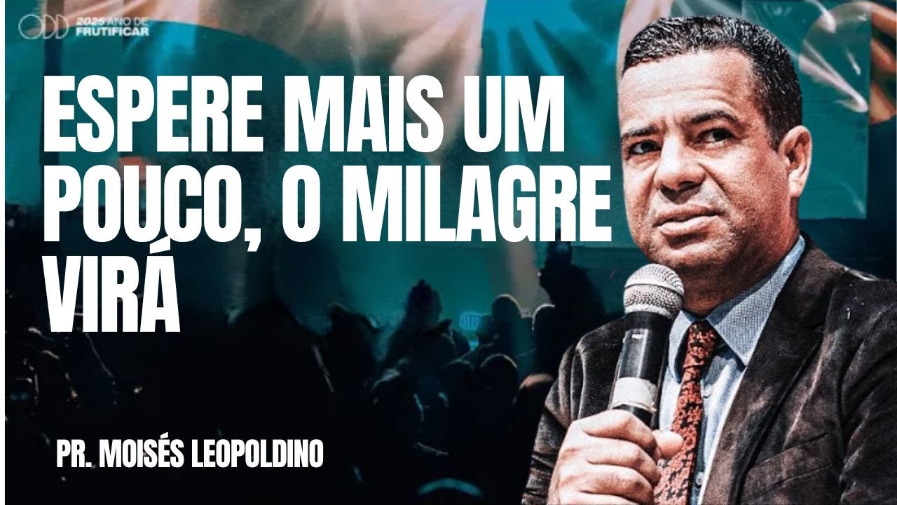 PR. MOISÉS LEOPOLDINO I ESPERE MAIS UM POUCO, O MILAGRE VIRÁ
