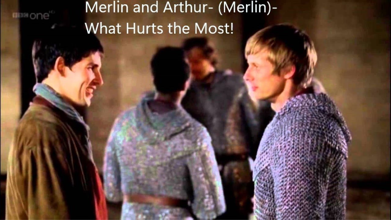 Merlin and Arthur- (Merlin)- What Hurts the Most