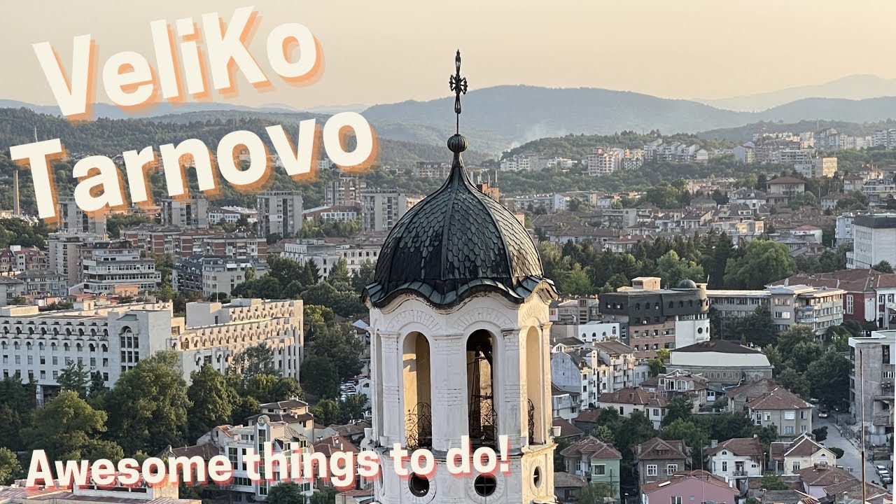 Why You Should Visit Veliko Tarnovo, Bulgaria