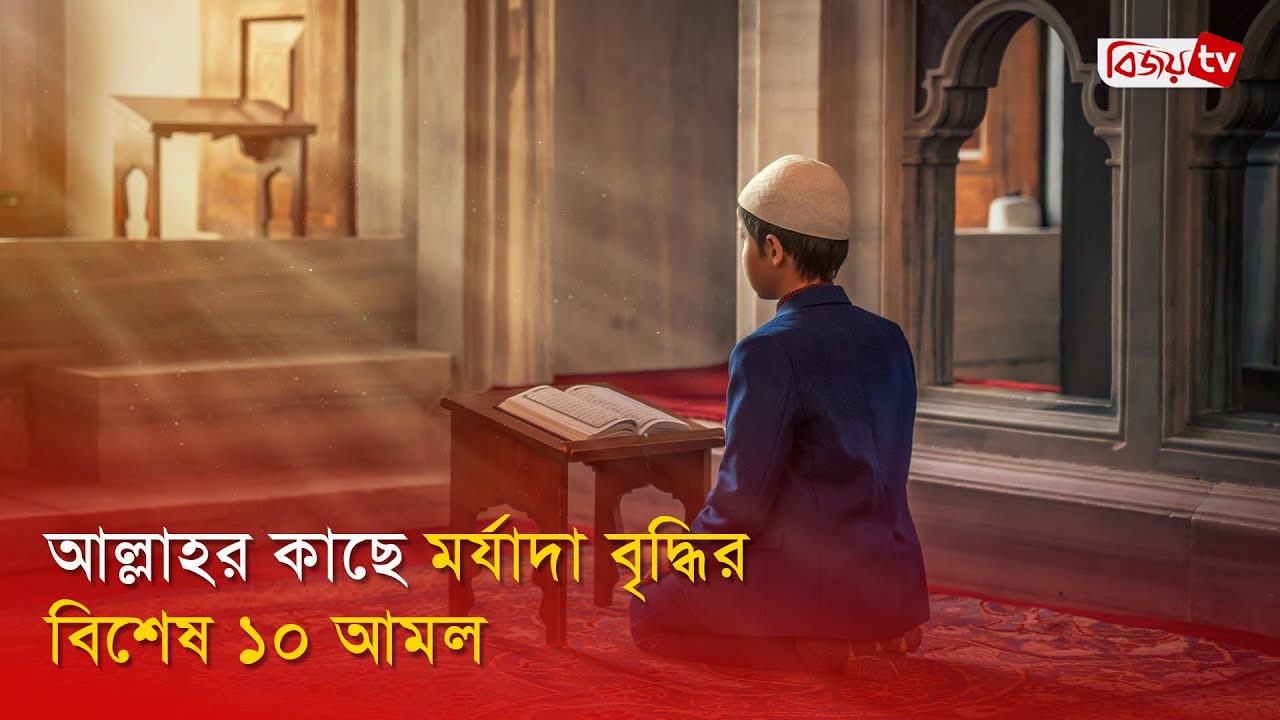 আল্লাহর কাছে মর্যাদা বৃদ্ধির বিশেষ ১০ আমল | Bijoy TV
