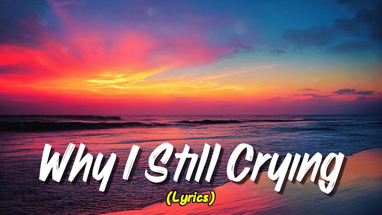 Why I Still Crying (Lyrics)